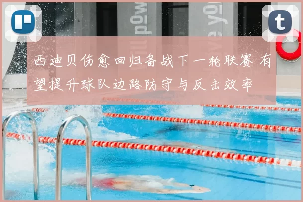 西迪贝伤愈回归备战下一轮联赛 有望提升球队边路防守与反击效率