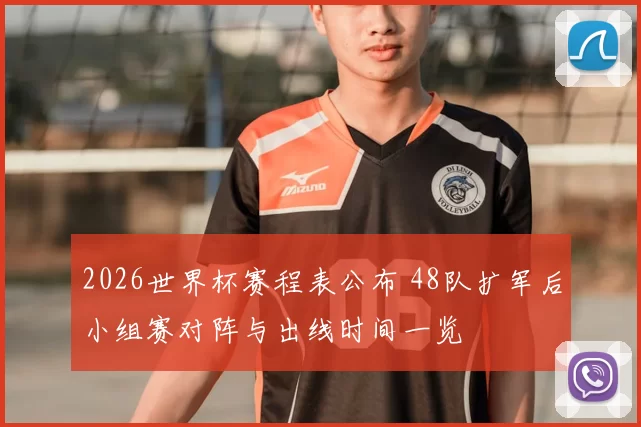 2026世界杯赛程表公布 48队扩军后小组赛对阵与出线时间一览
