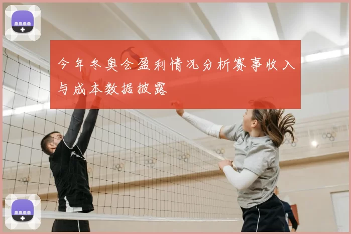 今年冬奥会盈利情况分析赛事收入与成本数据披露