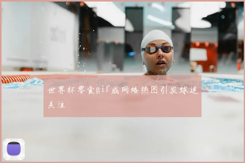 世界杯零食gif成网络热图引发球迷关注
